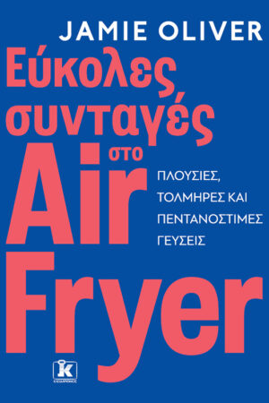 Εύκολες Συνταγές στο Air Fryer, Πλούσιες, Τολμηρές και Πεντανόστιμες Γεύσεις